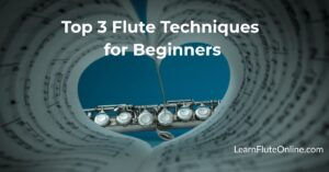 Top 3 Flute Techniques for Beginners